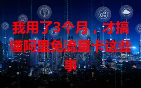 我用了3个月，才搞懂阿里免流量卡这些事