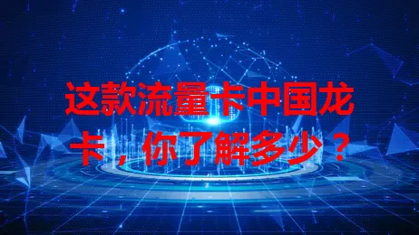 这款流量卡中国龙卡,你了解多少?