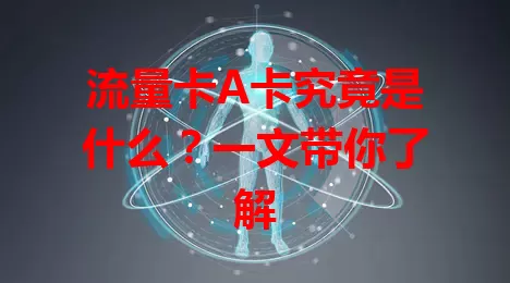 流量卡A卡究竟是什么?一文带你了解