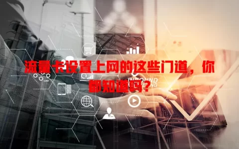 流量卡设置上网的这些门道，你都知道吗？