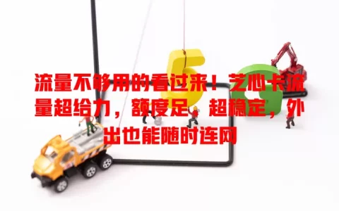 流量不够用的看过来！芝心卡流量超给力，额度足、超稳定，外出也能随时连网