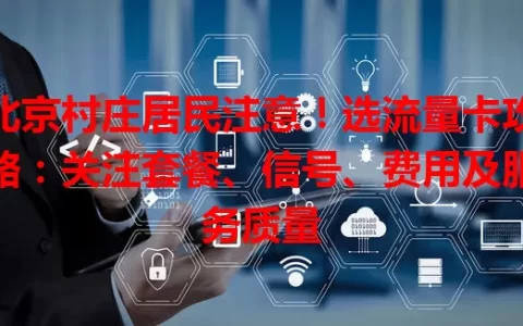 北京村庄居民注意！选流量卡攻略：关注套餐、信号、费用及服务质量