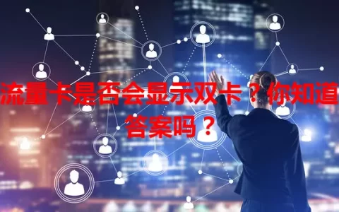 流量卡是否会显示双卡？你知道答案吗？