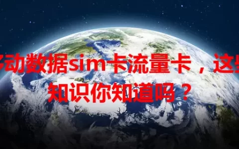 移动数据sim卡流量卡，这些知识你知道吗？