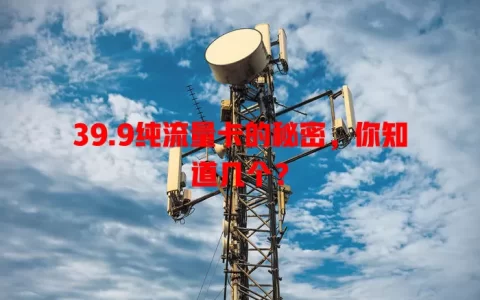 39.9纯流量卡的秘密，你知道几个？