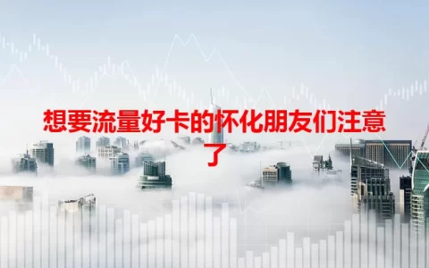 想要流量好卡的怀化朋友们注意了