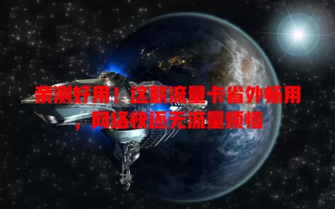 亲测好用！这款流量卡省外畅用，网络快还无流量烦恼