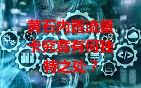 黄石内置流量卡究竟有何独特之处？