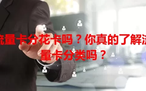流量卡分花卡吗？你真的了解流量卡分类吗？