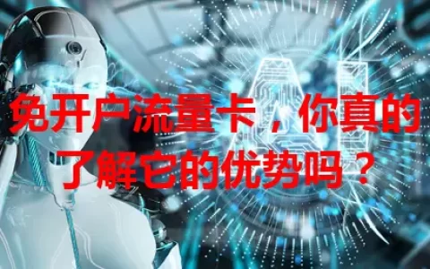 免开户流量卡，你真的了解它的优势吗？