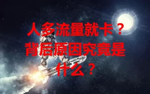 人多流量就卡？背后原因究竟是什么？