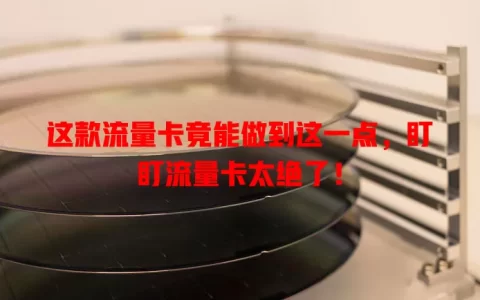 这款流量卡竟能做到这一点，盯盯流量卡太绝了！