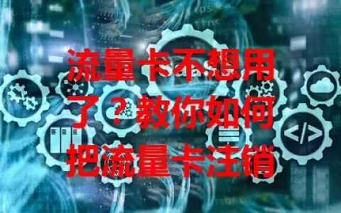 流量卡不想用了？教你如何把流量卡注销