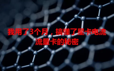 我用了3个月，搞懂了星卡电流流量卡的秘密