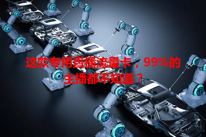 这款专用直播流量卡，99%的主播都不知道？