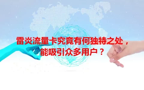 雷炎流量卡究竟有何独特之处，能吸引众多用户？