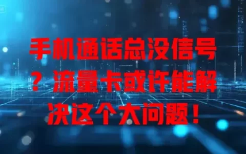 手机通话总没信号？流量卡或许能解决这个大问题！