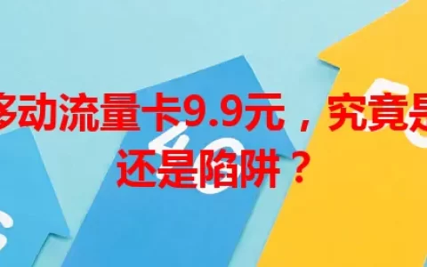 贵州移动流量卡9.9元，究竟是馅饼还是陷阱？