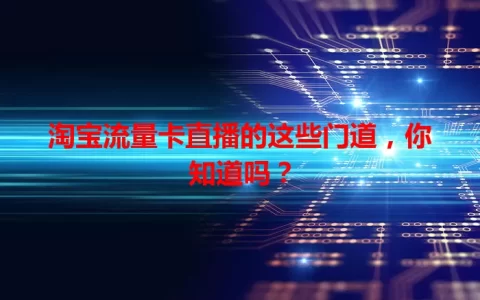 淘宝流量卡直播的这些门道，你知道吗？