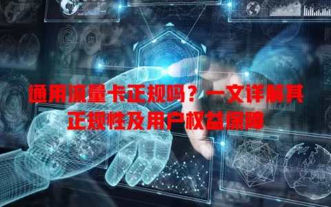 通用流量卡正规吗？一文详解其正规性及用户权益保障