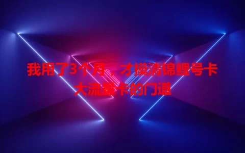 我用了3个月，才摸清锦鲤号卡大流量卡的门道