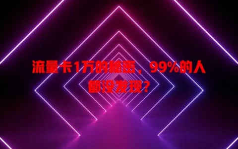 流量卡1万的秘密，99%的人都没发现？