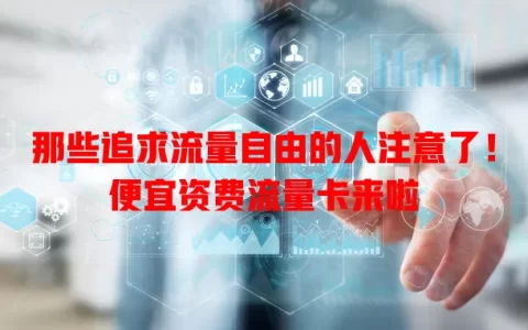 那些追求流量自由的人注意了！便宜资费流量卡来啦