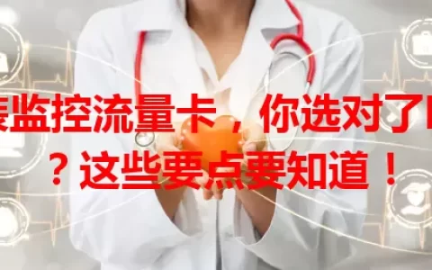 装监控流量卡，你选对了吗？这些要点要知道！