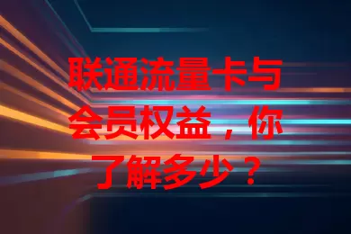 联通流量卡与会员权益,你了解多少?