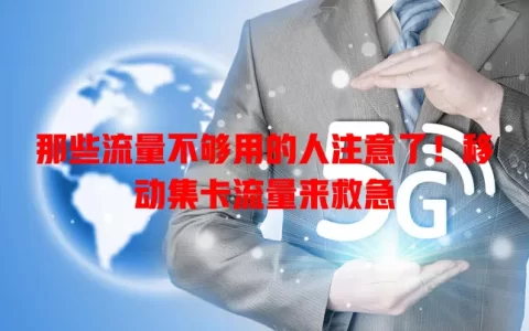 那些流量不够用的人注意了！移动集卡流量来救急