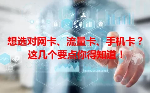 想选对网卡、流量卡、手机卡？这几个要点你得知道！
