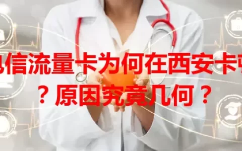 电信流量卡为何在西安卡顿？原因究竟几何？