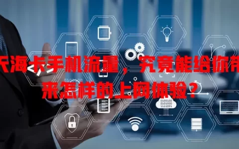 天海卡手机流量，究竟能给你带来怎样的上网体验？