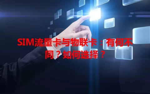 SIM流量卡与物联卡：有何不同？如何选择？