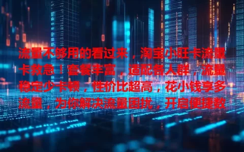 流量不够用的看过来，淘宝小旺卡流量卡救急！套餐丰富，适配各人群，流量稳定少卡顿，性价比超高，花小钱享多流量，为你解决流量困扰，开启便捷数字生活！