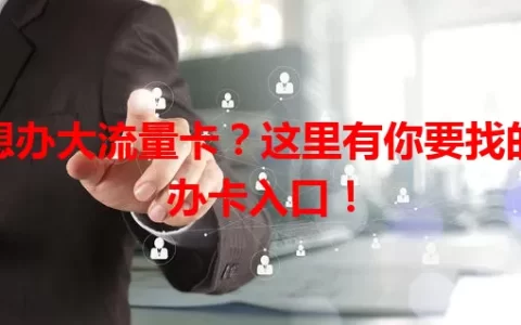 想办大流量卡？这里有你要找的办卡入口！