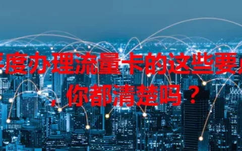 平度办理流量卡的这些要点，你都清楚吗？