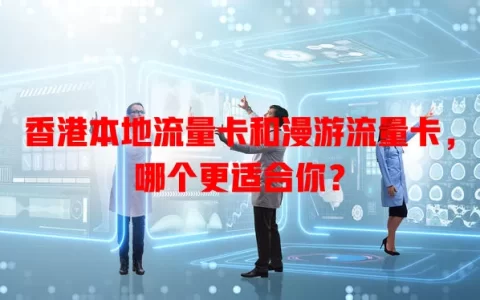 香港本地流量卡和漫游流量卡，哪个更适合你？