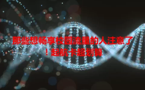 那些想畅享校园流量的人注意了！起航卡超划算