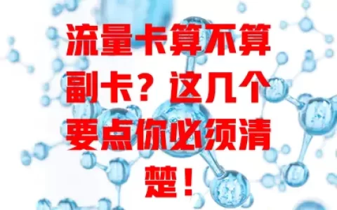 流量卡算不算副卡？这几个要点你必须清楚！