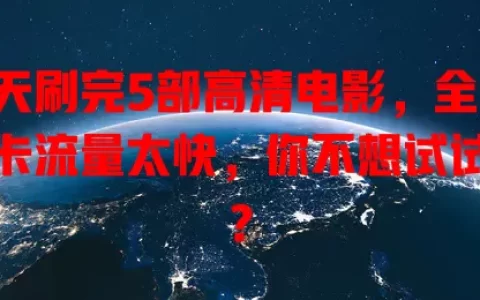 3天刷完5部高清电影，全靠星卡流量太快，你不想试试吗？
