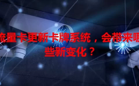 流量卡更新卡牌系统，会带来哪些新变化？
