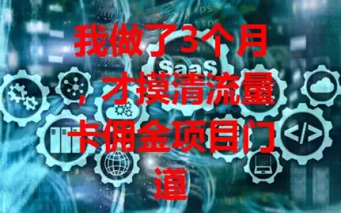 我做了3个月，才摸清流量卡佣金项目门道