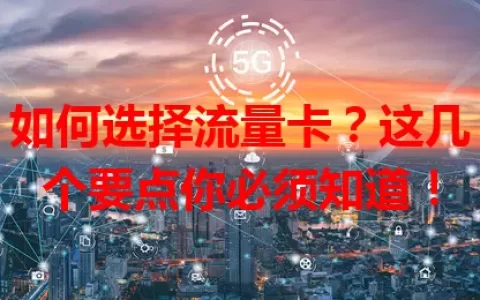 如何选择流量卡？这几个要点你必须知道！