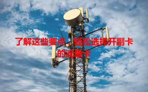 了解这些要点，轻松选择开副卡的流量卡
