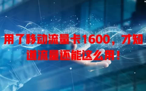用了移动流量卡1600，才知道流量还能这么用！