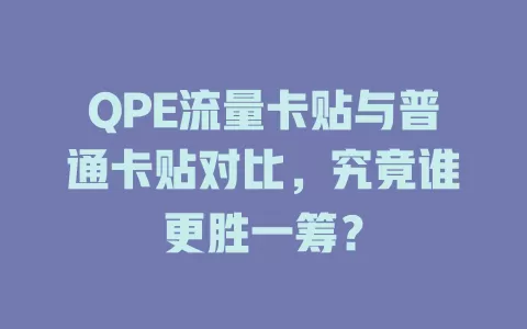 QPE流量卡贴与普通卡贴对比，究竟谁更胜一筹？