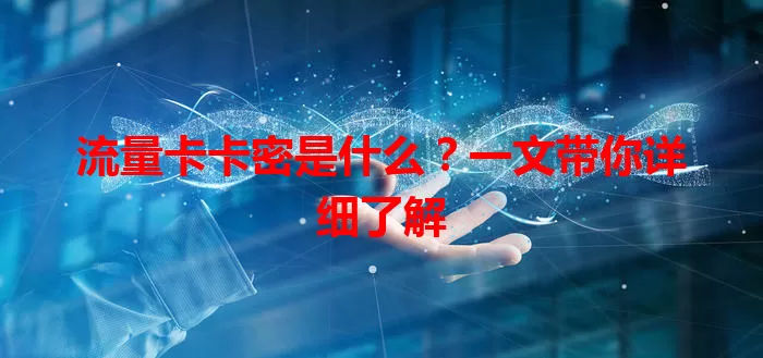 流量卡卡密是什么?一文带你详细了解