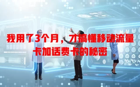 我用了3个月，才搞懂移动流量卡加话费卡的秘密