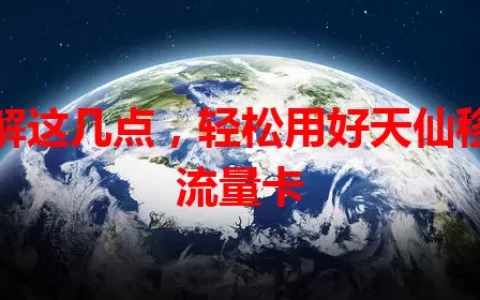 了解这几点，轻松用好天仙移动流量卡